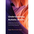 Understanding Autistic Adults: Supporting Personal and Professional Pathways and Overcoming Challenges - Hardcover
