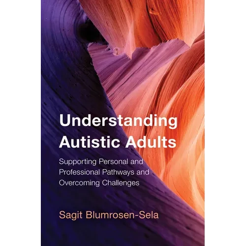 Understanding Autistic Adults: Supporting Personal and Professional Pathways and Overcoming Challenges - Hardcover