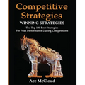 Competitive Strategy: Winning Strategies: The Top 100 Best Strategies For Peak Performance During Competitions - Paperback