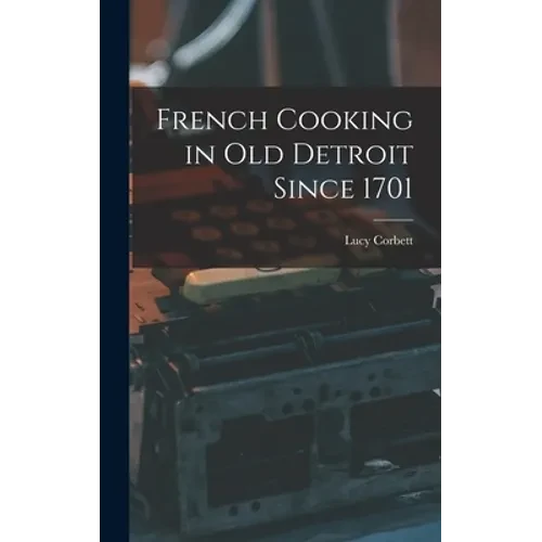 French Cooking in Old Detroit Since 1701 - Hardcover