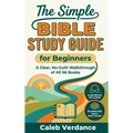 The Simple Bible Study Guide for Beginners: A Clear, No-Guilt Walkthrough of All 66 Books-See the Big Picture of the Bible with Straightforward Explan - Hardcover