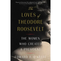 The Loves of Theodore Roosevelt: The Women Who Created a President - Paperback