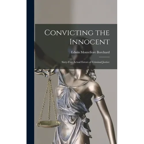 Convicting the Innocent; Sixty-five Actual Errors of Criminal Justice - Hardcover