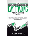 The Complete Strategy Guide to Day Trading for a Living in 2019: Revealing the Best Up-to-Date Forex, Options, Stock and Swing Trading Strategies of 2 - Hardcover