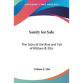 Sanity for Sale: The Story of the Rise and Fall of William B. Ellis - Paperback