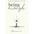 The Ultimate Act of Being Enough - Hardcover