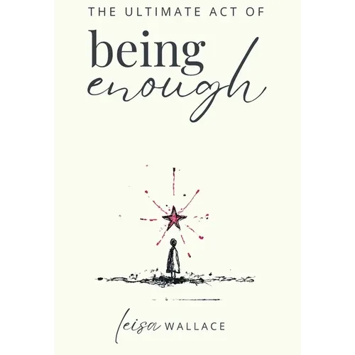 The Ultimate Act of Being Enough - Hardcover