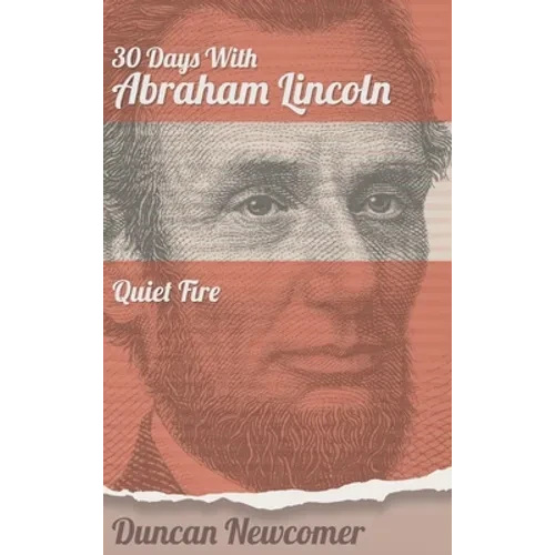 Thirty Days With Abraham Lincoln: Quiet Fire - Hardcover