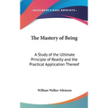 The Mastery of Being: A Study of the Ultimate Principle of Reality and the Practical Application Thereof - Hardcover