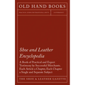 Shoe and Leather Encyclopedia - A Book of Practical and Expert Testimony by Successful Merchants. Each Article a Chapter, Each Chapter a Single and Se - Paperback