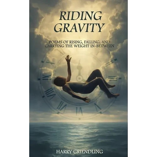 Riding Gravity: Poems of Rising, Falling, and Carrying the Weight In-Between - Hardcover
