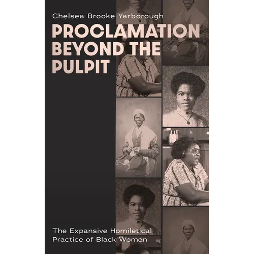 Proclamation Beyond the Pulpit: The Expansive Homiletical Practice of Black Women - Paperback