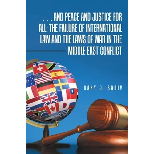 ... and Peace and Justice for All: the Failure of International Law and the Laws of War in the Middle East Conflict - Paperback