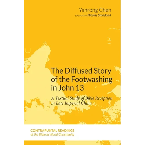 The Diffused Story of the Footwashing in John 13: A Textual Study of Bible Reception in Late Imperial China - Paperback