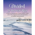 Divided by the Great River: A Story of Seventeenth-Century Politics, Faith, and a New England Town's Incorporation at Hatfield, Massachusetts - Paperback