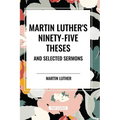 Martin Luther's Ninety-Five Theses and Selected Sermons - Paperback