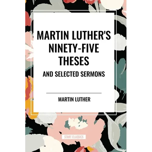 Martin Luther's Ninety-Five Theses and Selected Sermons - Paperback