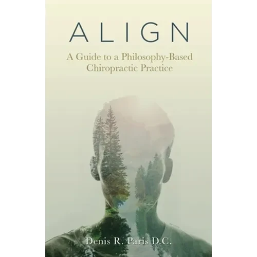 A L I G N: A Guide to a Philosophy-Based Chiropractic Practice - Paperback