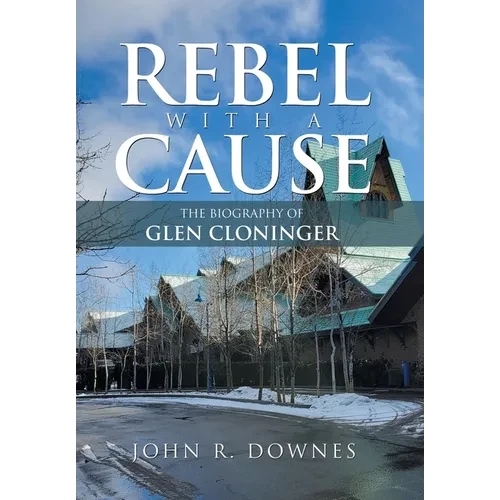Rebel with a Cause: The Biography of Glen Cloninger - Hardcover