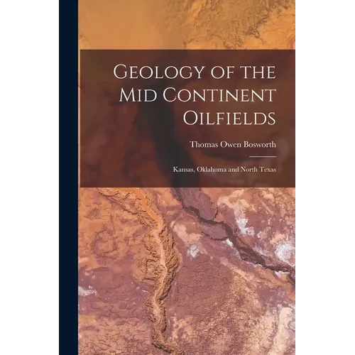 Geology of the Mid Continent Oilfields: Kansas, Oklahoma and North Texas - Paperback