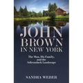 John Brown in New York: The Man, His Family, and the Adirondack Landscape - Hardcover