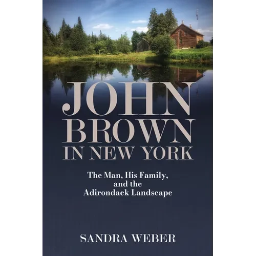John Brown in New York: The Man, His Family, and the Adirondack Landscape - Hardcover