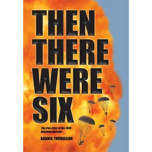 Then There Were Six: The true story of the 1944 Rangoon Disaster - Hardcover