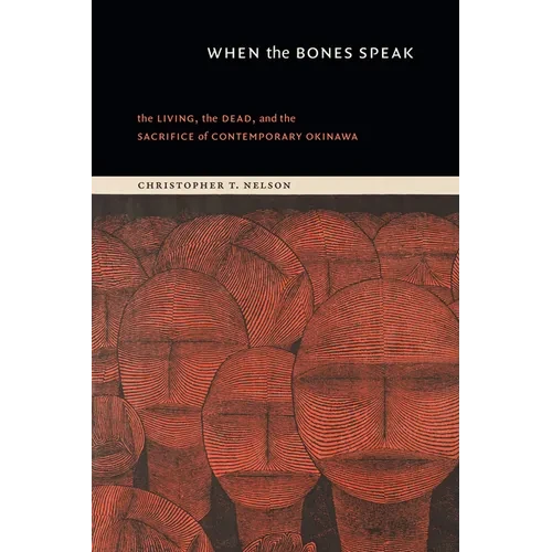 When the Bones Speak: The Living, the Dead, and the Sacrifice of Contemporary Okinawa - Hardcover