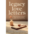 Legacy Love Letters: How to Leave a Legacy Gift of Love, Faith, Hope, and Gratitude - Paperback