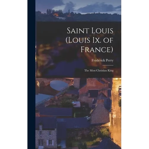 Saint Louis (Louis Ix. of France): The Most Christian King - Hardcover