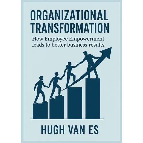Organizational Transformation: How Employee Empowerment Leads to Better Business Results - Paperback