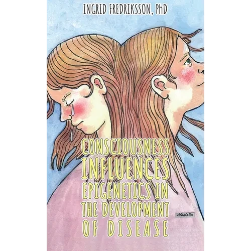 Consciousness Influences Epigenetics in the Development of Disease - Hardcover