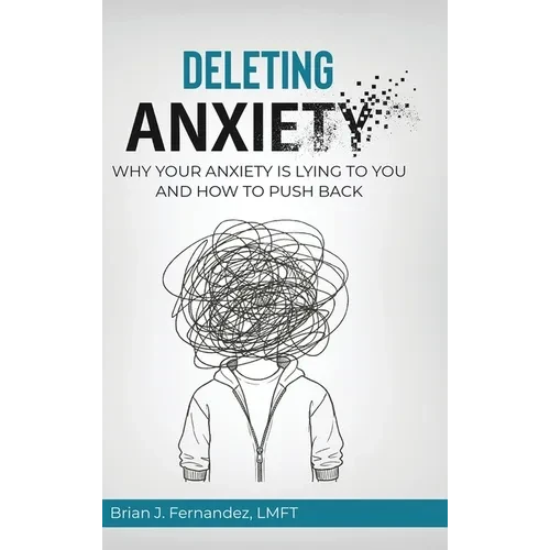 Deleting Anxiety: Why Your Anxiety Is Lying to You and How to Push Back - Hardcover