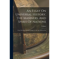 An Essay On Universal History, The Manners, And Spirit Of Nations: From The Reign Of Charlemaign To The Age Of Lewis Xiv - Paperback