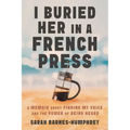 I Buried Her in a French Press: A Memoir About Finding My Voice and the Power of Being Heard - Paperback