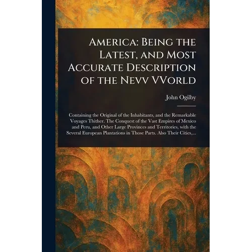 America: Being the Latest, and Most Accurate Description of the Nevv VVorld - Paperback