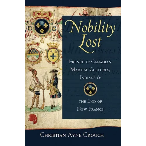 Nobility Lost: French and Canadian Martial Cultures, Indians, and the End of New France - Paperback