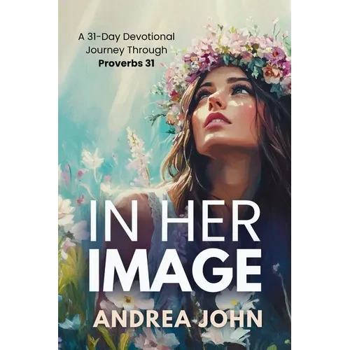 In Her Image: A 31-Day Devotional Journey Through Proverbs 31 - Paperback