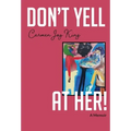 Don't Yell at Her!: A Memoir of Psychedelics, Crossing Borders, and Finding Freedom from Love Addiction - Hardcover