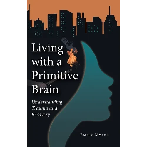 Living with a Primitive Brain: Understanding Trauma and Recovery - Hardcover