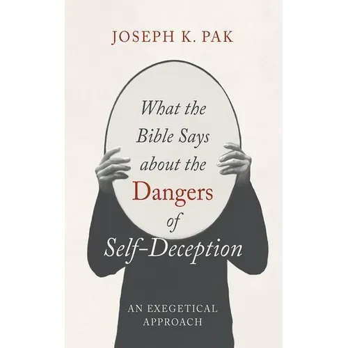 What the Bible Says about the Dangers of Self-Deception - Hardcover