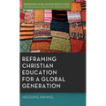Reframing Christian Education for a Global Generation - Hardcover