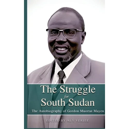 THE STRUGGLE FOR SOUTH SUDAN The Autobiography of Gordon Muortat Mayen