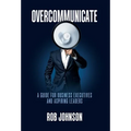 Overcommunicate: A Guide for Business Executives and Aspiring Leaders - Hardcover