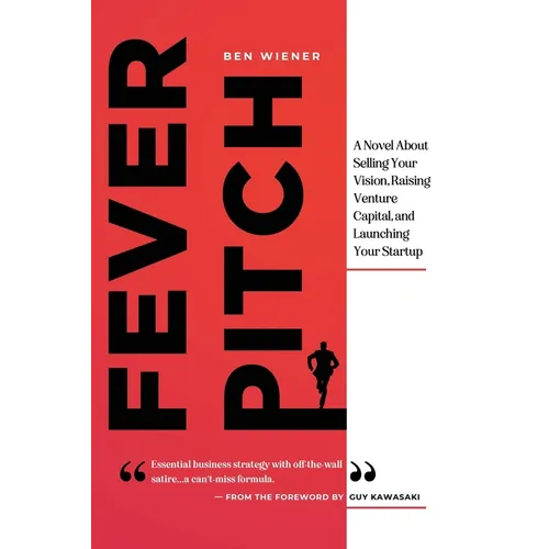 Fever Pitch: A Novel About Selling Your Vision, Raising Venture Capital, and Launching Your Startup