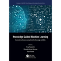 Knowledge Guided Machine Learning: Accelerating Discovery using Scientific Knowledge and Data - Paperback