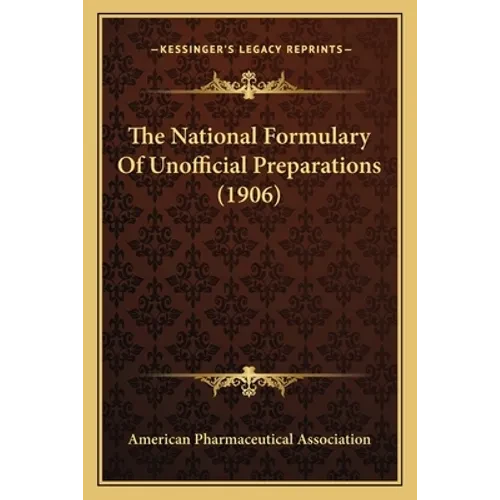 The National Formulary Of Unofficial Preparations (1906) - Paperback