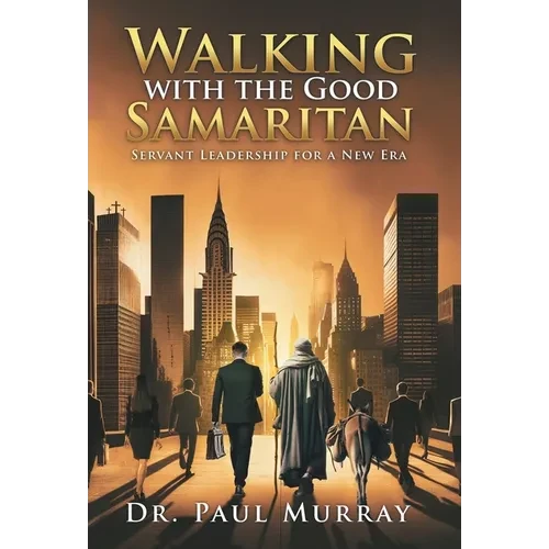 Walking with the Good Samaritan: Servant Leadership for a New Era - Hardcover