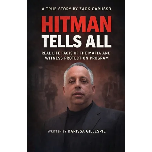 Hitman Tells All: Real Life Facts of the Mafia and the Witness Protection Program