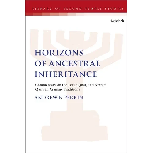 Horizons of Ancestral Inheritance: Commentary on the Levi, Qahat, and Amram Qumran Aramaic Traditions - Paperback